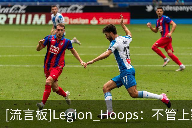 [流言板]Legion Hoops：不管上赛季发生了什么，今天仍要庆祝8月1日